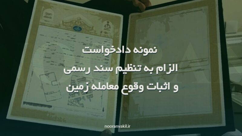 نمونه دادخواست الزام به تنظیم سند رسمی و اثبات وقوع عقد بیع شفاهی مال غیرمنقول( قطعه زمین)