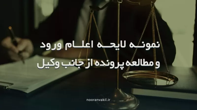 نمونه لایحه اعلام ورود و مطالعه پرونده از جانب وکیل